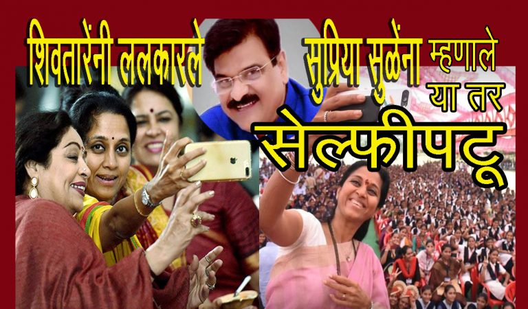 सुप्रिया सुळे उत्कृष्ट सेल्फीपट्टू- मंत्री शिवतारेंनी आता ललकारले बारामती कन्येला …