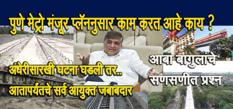 मेट्रोचा कारभार मनमानी ,विना परवाना ? अंधेरीसारखी घटना पुण्यात  घडल्यास आतापर्यंतचे सर्व  आयुक्त जबाबदार