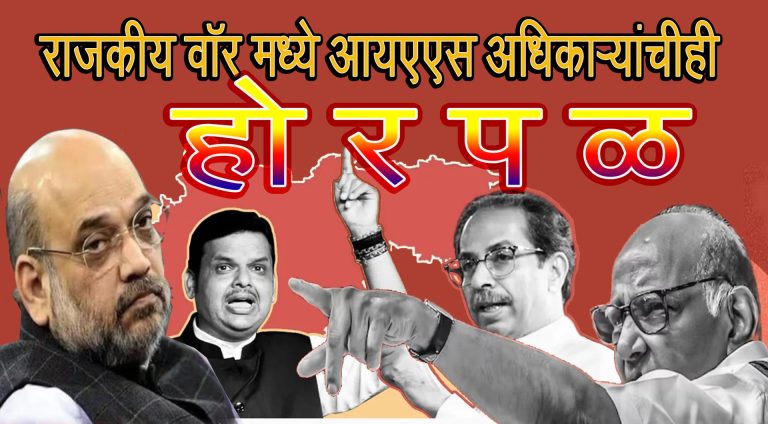 राजकीय वॉर मध्ये  IAS अधिकाऱ्यांचीही होरपळ