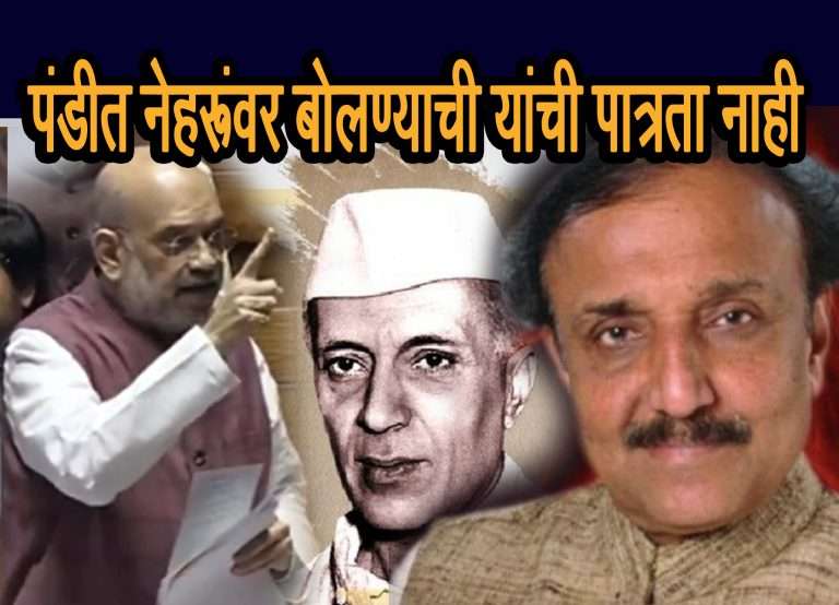 ‘स्वतंत्र व विकसित आयता भारत’हाती आलेल्या अमित शहांनी नेहरूंच्या निर्णयावर बोलण्यापेक्षा सद्य परिस्थितीतील देशातील समस्यांवर बोलावे