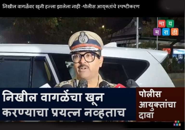 निखील वागळेंंवर खुनी हल्ला झालेला नाही -पोलीस आयुक्तांचे स्पष्टीकरण