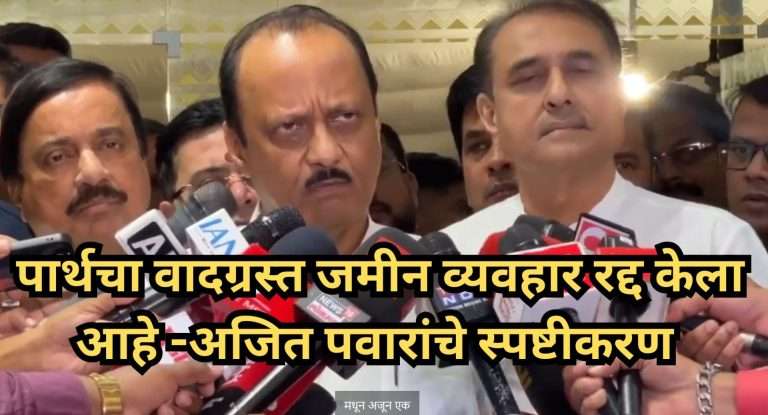 पार्थचा जमीन व्यवहार अखेरीस रद्द -अजित पवारांचे स्पष्टीकरण