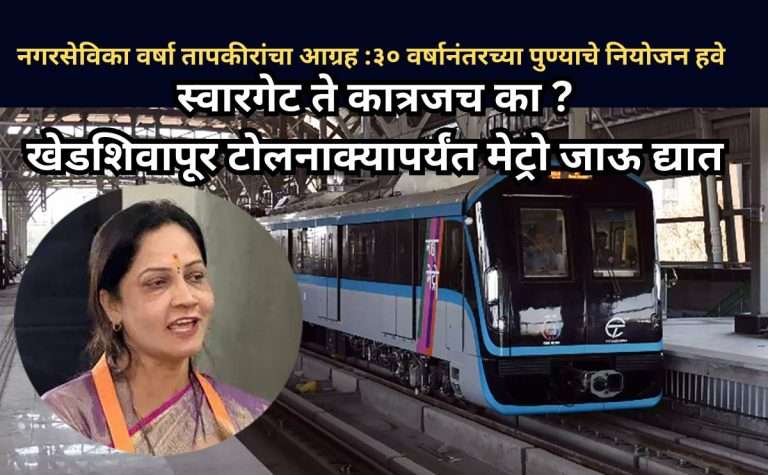 स्वारगेट ते कात्रज या मेट्रो मार्गाचा विस्तार शिवापूर टोल नाक्यापर्यंत करा :वर्षा तापकीर
